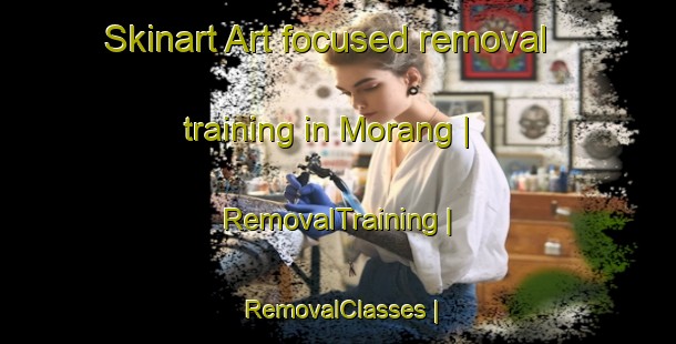 Skinart Art-focused removal training in Morang | RemovalTraining | RemovalClasses | SkinartTraining-Sweden